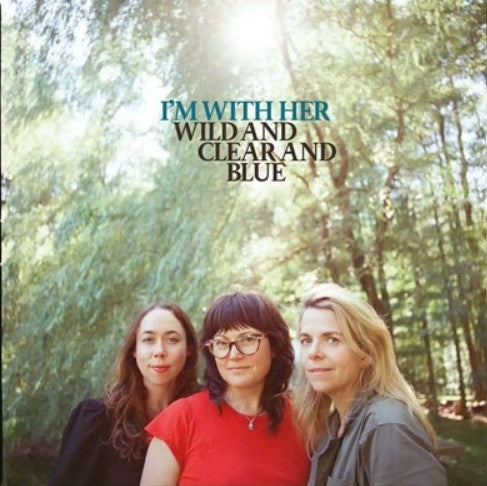 I'm With Her WILD AND CLEAR AND BLUE New Sealed Eco Blue Colored Vinyl LP